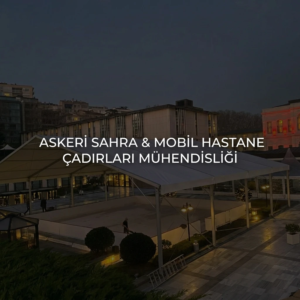 Zorlu İklim ve Arazi Şartlarında Hızlı Mobilizasyon: Askeri Sahra ve Mobil Hastane Çadırları Mühendisliği